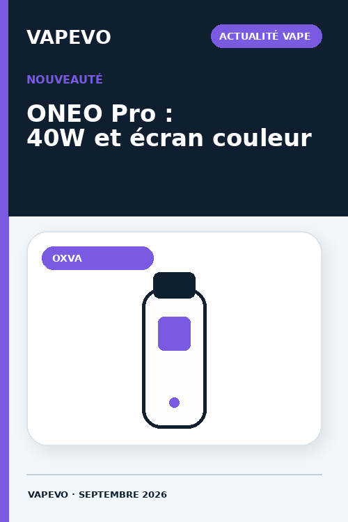 OXVA ONEO Pro : 2100 mAh, 40W et écran couleur, quoi de neuf ?