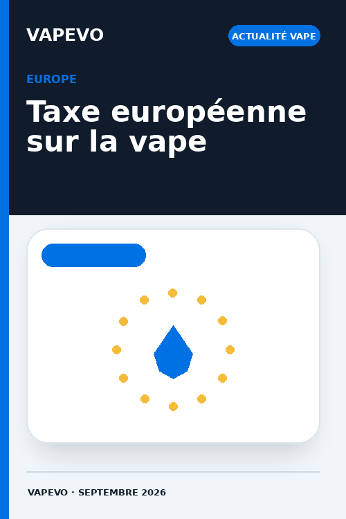 Taxe européenne sur la vape : réunion du 14 septembre 2026 - Actualité VAPEVO