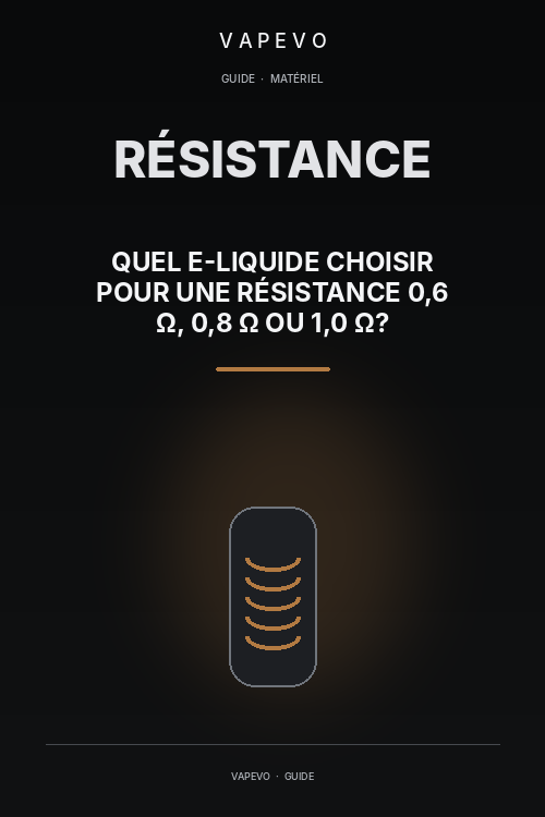 Quel e-liquide choisir pour une résistance 0,6 Ω, 0,8 Ω ou 1,0 Ω ? - VAPEVO