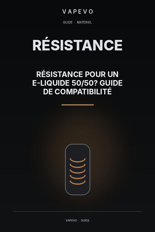 Quelle résistance pour un e-liquide 50/50 ? Guide de compatibilité - VAPEVO